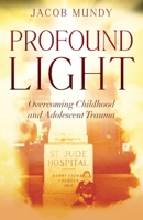 Profound Light: Overcoming Childhood and Adolescent Trauma 1977270557 Book Cover