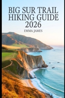 BIG SUR TRAIL HIKING GUIDE 2026: Trail Profile, Maps, Itineraries, and Hidden Adventures along California’s Wild Coast B0FRZH7BCR Book Cover