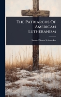 The Patriarchs Of American Lutheranism 1024826643 Book Cover