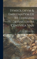 Symboloru[m] & Emblematum Ex Re Herbaria Desumtorum Centuria Vna[-Quarta] Collecta 1018089403 Book Cover