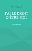 J'ai le droit d'être Moi: (et Vous aussi) (French Edition) 2322554618 Book Cover