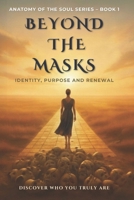 Beyond The Masks: Identity, Purpose And Renewal (Anatomy Of The Soul) B0FQJM26T8 Book Cover