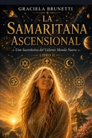 LA SAMARITANA ASENCIONAL: Una Sacerdotisa del valiente mundo nuevo. Libro II (Spanish Edition) B0H1S7NQCX Book Cover