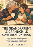 The Grandparent & Grandchild Conversation Book: 200 Fun Questions, Memory Prompts, and Mini Activities to Share Stories, Laugh Together, and Grow Closer B0HFJRG86B Book Cover