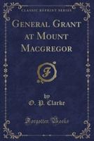 General Grant at Mount MacGregor (Classic Reprint) 1332131298 Book Cover