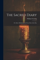 The Sacred Diary: Or, Select Meditations for Every Part of the Day 1021269662 Book Cover