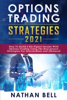 Options Trading Strategies 2021: How To Build A Six-Figure Income With Options Trading Using The Best-proven Strategies For Intermediate and Advanced 180112048X Book Cover