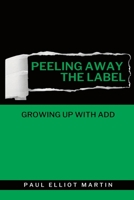 Peeling Away the Label: Growing Up With ADD 1956932437 Book Cover