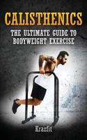 Calisthenics: THE ULTIMATE GUIDE TO BODYWEIGHT EXERCISE: Get faster results that stay, an never go away 1979970025 Book Cover