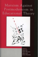 Marxism Against Postmodernism in Educational Theory 0739103466 Book Cover