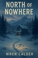 North of Nowhere B0F7K7ZHDZ Book Cover