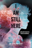 I am Still Here: living with multiple cancer diagnoses B0F4DX6GQW Book Cover