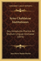 Syno Chaldaicae Institutiones: Seu, Introductio Practica Ad Studium Linguae Aramaeae (1873) 1104907186 Book Cover