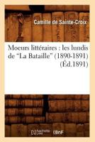 Moeurs Litta(c)Raires: Les Lundis de La Bataille (1890-1891) (A0/00d.1891) 201275242X Book Cover