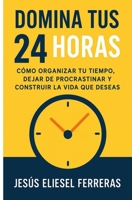 DOMINA TUS 24 HORAS: Cómo organizar tu tiempo, dejar de procrastinar y construir la vida que deseas (Spanish Edition) B0FNR7CN2C Book Cover