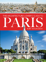 The Architecture Lover's Guide to Paris 1526779978 Book Cover