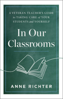 In Our Classrooms: A Veteran Teacher's Guide to Taking Care of Your Students and Yourself B0F1XCWKRX Book Cover