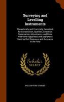 Surveying and Levelling Instruments: Theoretically and Practically Described, for Construction, Qualities, Selection, Preservation, Adjustments, and ... by Civil Engineers and Surveyors in the Field 9354210325 Book Cover