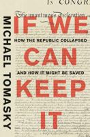 If We Can Keep It: How the Republic Collapsed and How it Might Be Saved 1631494082 Book Cover