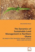 The Dynamics of Sustainable Land Management in Northern Ghana: An analysis of the interrelation between different actors, scales and events 3639358406 Book Cover