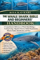 THE WHALE SHARK BIBLE AND BEGINNERS’ HANDBOOK: A Comprehensive Reference to Whale Shark Biology – Feeding Ecology, Migration Patterns, Habitat Requirements, Behavior Studies, Identification, and More. B0GXFMM53V Book Cover