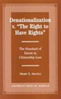 Denationalization vs. 'The Right to Have Rights': The Standard of Intent in Citizenship Loss 0761807829 Book Cover