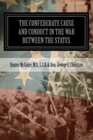 The Confederate Cause and Conduct in the War Between the States - Primary Source Edition 1502416999 Book Cover