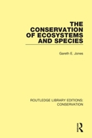 The Conservation of Ecosystems and Species (The Croom Helm Natural Environment-Problems and Management Series) 0367416778 Book Cover