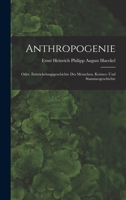 Anthropogenie: Oder, Entwickelungsgeschichte Des Menschen ... Keimes- Und Stammes-Geschichte ... 1279814136 Book Cover