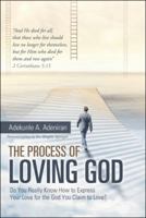 The Process of Loving God: Do You Really Know How to Express Your Love for the God You Claim to Love? 1973649454 Book Cover