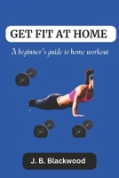 Get fit at home: A beginner’s guide to home workout, for Adults, seniors B0CCCSD98N Book Cover