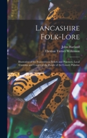 Lancashire Folk-lore Illustrative of the Superstitious Beliefs and Practices, Local Customs 9354018858 Book Cover