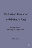 The Russian Revolution and the Baltic Fleet: War and Politics, February 1917-April 1918 0333237307 Book Cover