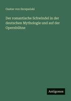 Der romantische Schwindel in der deutschen Mythologie und auf der Opernbühne (German Edition) 3563100497 Book Cover