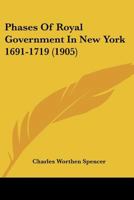 Phases of Royal Government in New York, 1691-1719 .. 1120018668 Book Cover