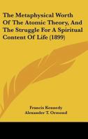 The Metaphysical Worth Of The Atomic Theory, And The Struggle For A Spiritual Content Of Life 1120903874 Book Cover