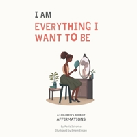 I Am Everything I Want To Be: A Black Children's Book of Affirmations B0C6WC4FFD Book Cover