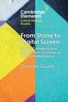 From Stone to Digital Screen: Gothic Cathedrals and Local Iconic Churches as Hybrid Media Spaces (Elements in Critical Heritage Studies) 1009849204 Book Cover