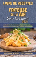 Livre De Recettes De La Friteuse � Air Pour D�butants 2021: Les Recettes Les Plus Recherch�es, Rapides Et Incroyablement Faciles Pour Frire, Cuire, Griller Et R�tir Avec La Friteuse � Air. (Air Fryer  180297718X Book Cover