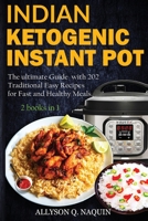 Indian Instant Pot & Ketogenic diet 2 books in 1: Discover the Indian tradition and keto Instant pot with over 201 delicious recipes for Fast and Healthy Meals! B089M54Z8Q Book Cover