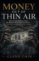 MONEY OUT OF THIN AIR: How Private Bankers Stole the World's Most Important Power B0H4PQQ1DB Book Cover