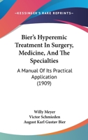 Bier's Hyperemic Treatment in Surgery, Medicine, and the Specialties: A Manual of Its Practical Application... 1014535751 Book Cover