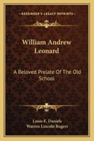 William Andrew Leonard, a beloved prelate of the old school, 1428656634 Book Cover