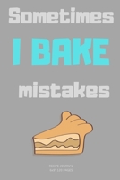 I Bake Mistakes: A blank Recipe Journal to write Ideas Notebook Kitchen Novelty Gift Diary for cook Lovers, Kids Bakery Notebook 1698980493 Book Cover