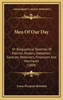 Men Of Our Day: Or Biographical Sketches Of Patriots, Orators, Statesmen, Generals, Reformers, Financiers And Merchants 1166213048 Book Cover