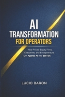 AI Transformation for Operators: How Private Equity Firms, Executives, and Entrepreneurs Turn Agentic AI into EBITDA B0GKQ2T9MZ Book Cover