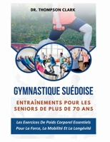 Gymnastique suédoise Entraînements Pour Les Seniors De Plus De 70 Ans: Les Exercices De Poids Corporel Essentiels Pour La Force, La Mobilité Et La Longévité (French Edition) B0FMPWJGHH Book Cover