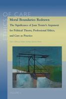 Moral Boundaries Redrawn: The Significance of Joan Tronto's Argument for Political Theory, Professional Ethics, and Care as Practice 9042930233 Book Cover