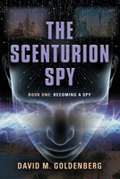 The Scenturion Spy: Book One - Becoming a Spy 1959064029 Book Cover
