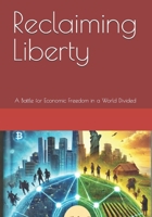 Reclaiming Liberty: A Battle for Economic Freedom in a World Divided B0DS14JN5R Book Cover